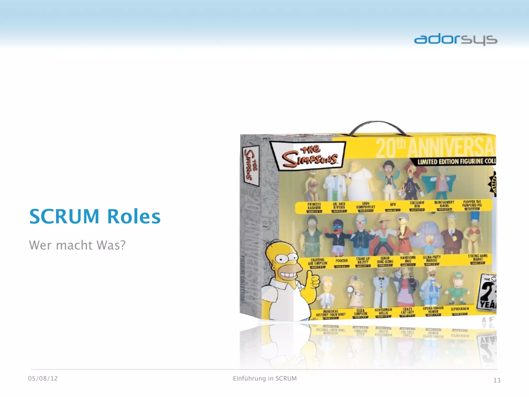 SCRUM Roles
Wer macht Was?




05/08/12         Einführung in SCRUM   13
 