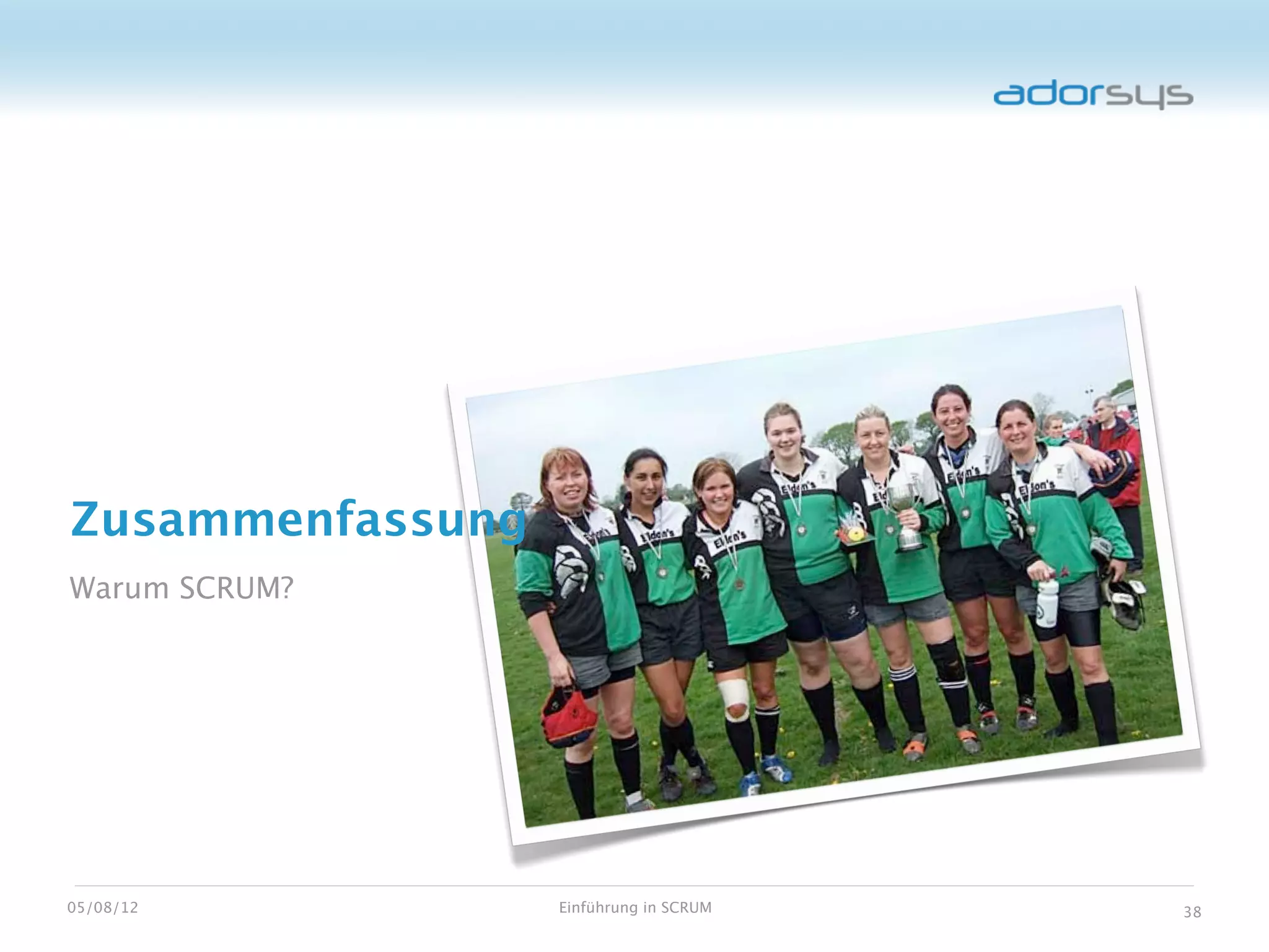 Zusammenfassung
Warum SCRUM?




05/08/12          Einführung in SCRUM   38
 