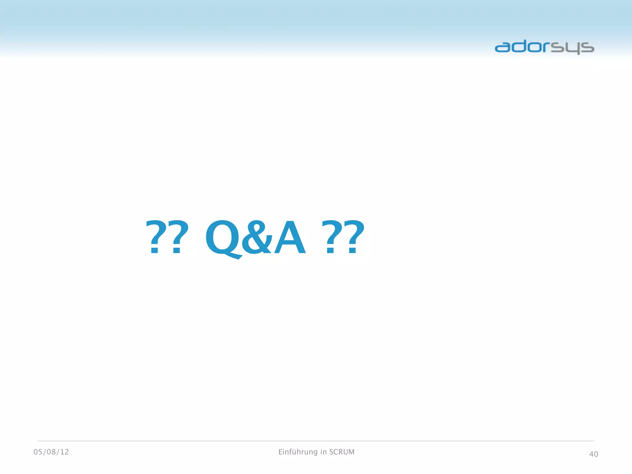 ?? Q&A ??



05/08/12        Einführung in SCRUM   40
 