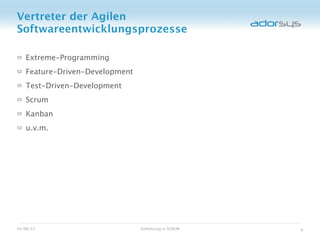 Vertreter der Agilen
Softwareentwicklungsprozesse

   Extreme-Programming
   Feature-Driven-Development
   Test-Driven-Development
   Scrum
   Kanban
   u.v.m.




05/08/12                        Einführung in SCRUM   9
 