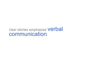 <ul><li>User stories emphasize   verbal communication . </li></ul>