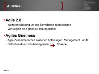 Ausblick Agile 2.0  Weiterentwicklung um die Schwächen zu beseitigen Vor Beginn eine globale Planungsphase Agiles Business Agile Zusammenarbeit zwischen Abteilungen, Management und IT Getrieben durch das Management    Chance Seite    Agile Grundlagen Scrum Vorteile Nachteile [   Ausblick  ] 