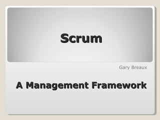 Gary Breaux Scrum A Management Framework 