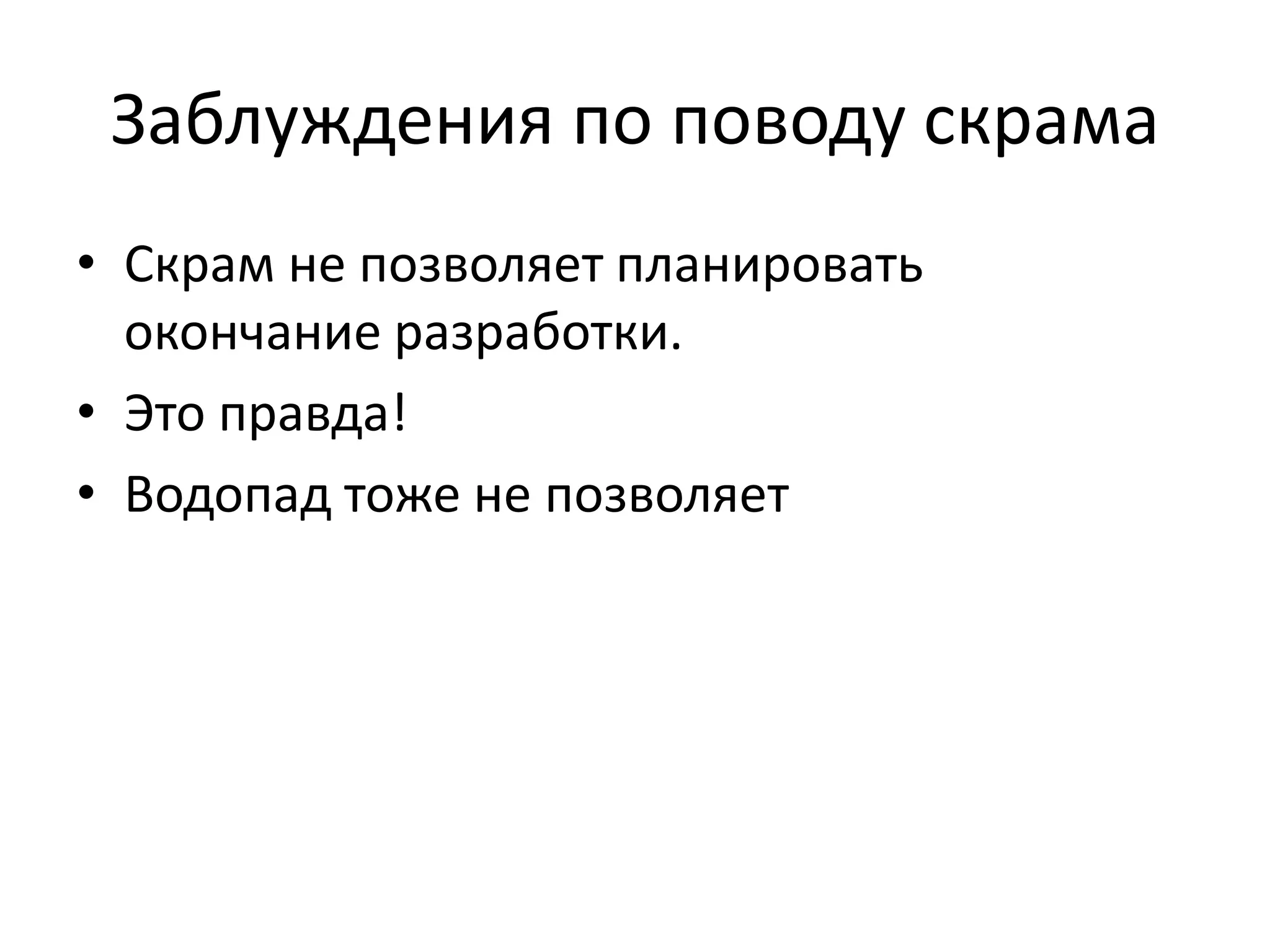 Заблуждения по поводу скрама
• Скрам не позволяет планировать
  окончание разработки.
• Это правда!
• Водопад тоже не позволяет
 
