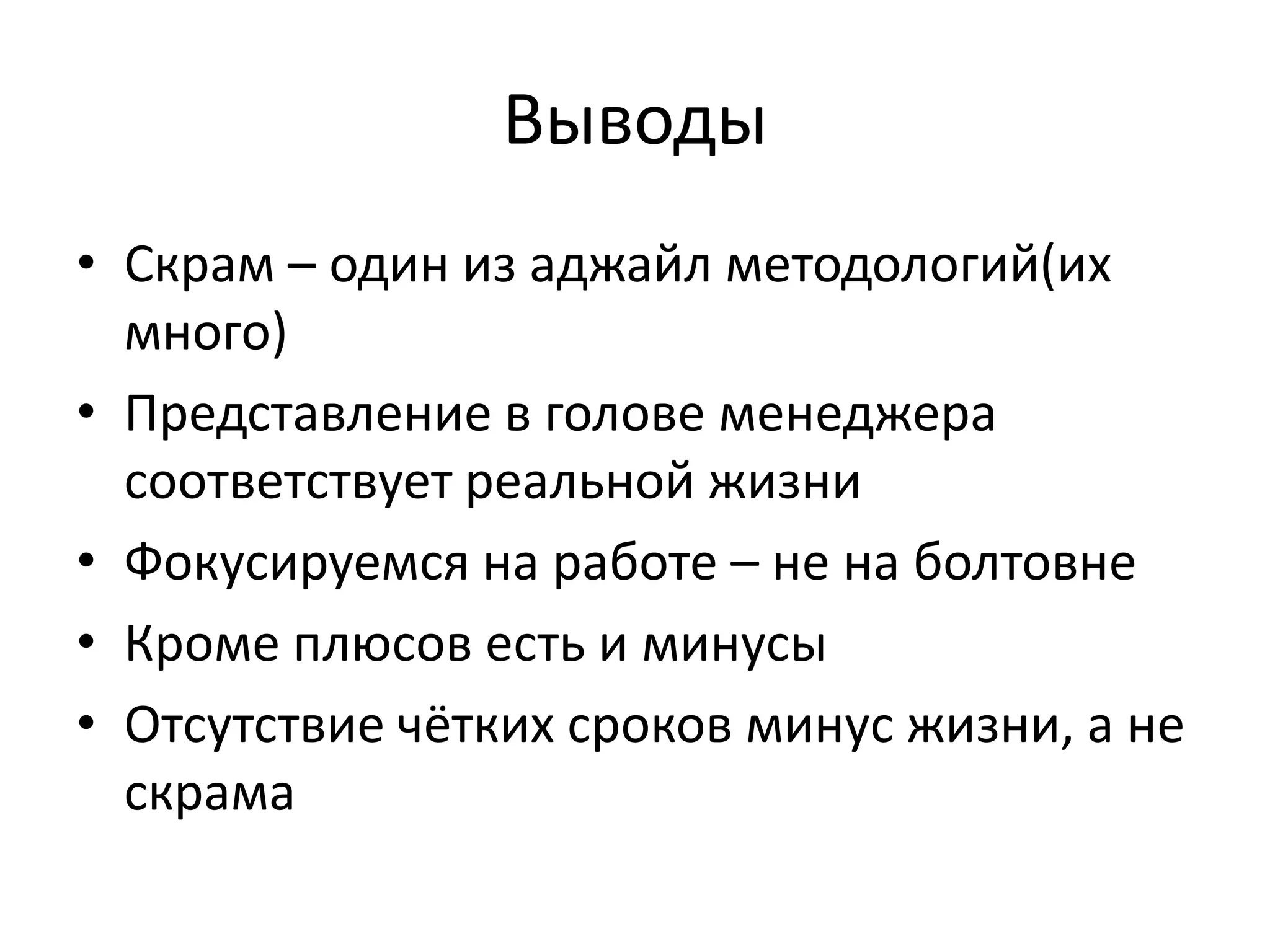 Выводы
• Скрам – один из аджайл методологий(их
  много)
• Представление в голове менеджера
  соответствует реальной жизни
• Фокусируемся на работе – не на болтовне
• Кроме плюсов есть и минусы
• Отсутствие чётких сроков минус жизни, а не
  скрама
 