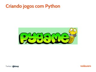 Criando jogos com Python




Twitter: @dump
 