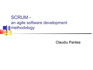 SCRUM -
an agile software development
methodology


                       Claudiu Pantea
 