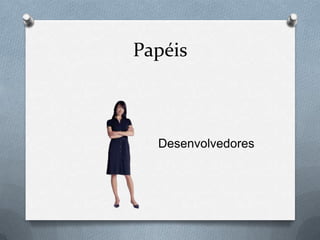 Papéis



  Desenvolvedores
 