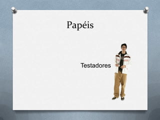 Papéis



   Testadores
 