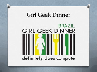 Girl Geek Dinner
 