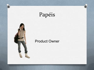 Papéis



Product Owner
 