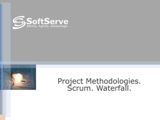 Project Methodologies.
Scrum. Waterfall.
 