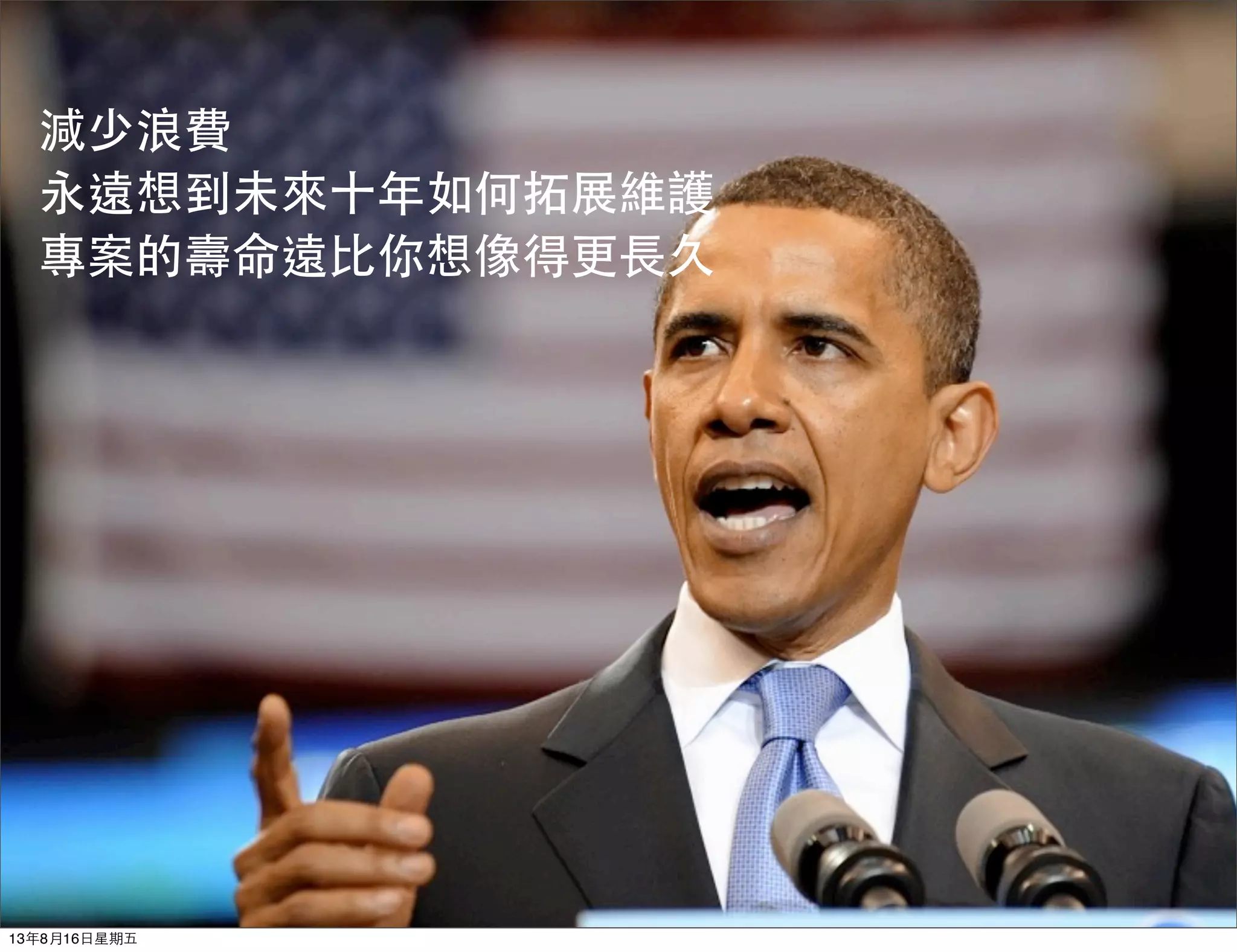 減少浪費
永遠想到未來⼗十年如何拓展維護
專案的壽命遠⽐比你想像得更⻑⾧長久
13年8月16⽇日星期五
 