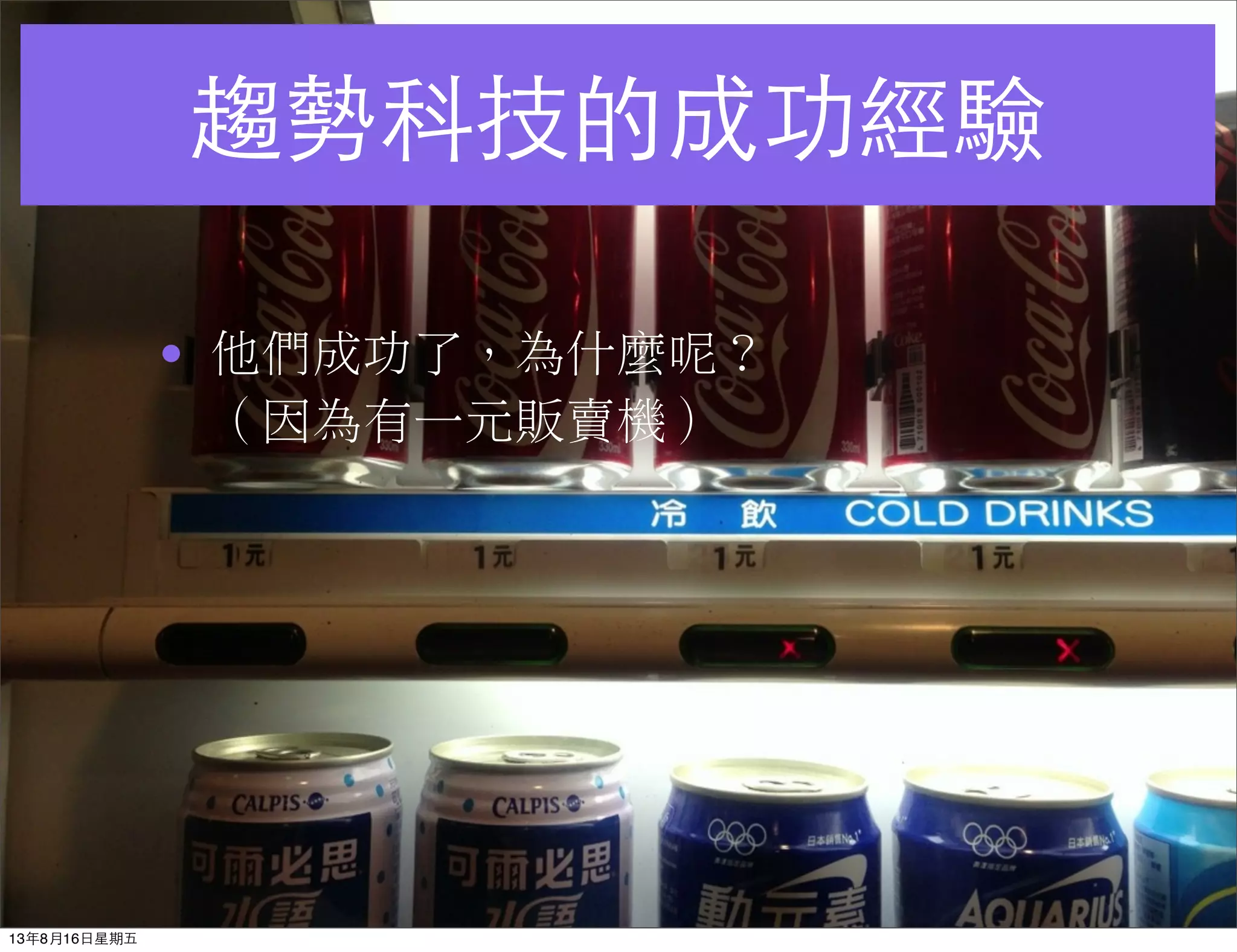 趨勢科技的成功經驗
• 他們成功了，為什麼呢？
（因為有一元販賣機）
13年8月16⽇日星期五
 