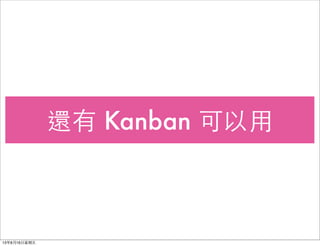 還有 Kanban 可以⽤用
13年8月16⽇日星期五
 