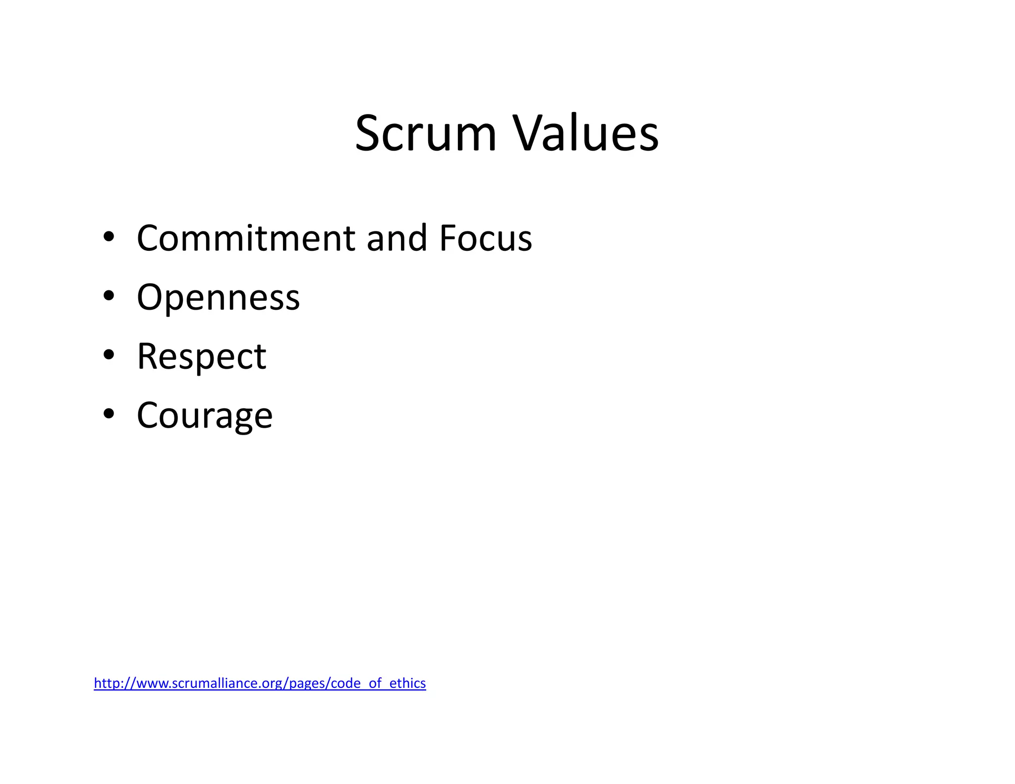 Scrum Values
• Commitment and Focus
• Openness
• Respect
• Courage
http://www.scrumalliance.org/pages/code_of_ethics
 