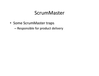 ScrumMaster
• Some ScrumMaster traps
– Responsible for product delivery
 