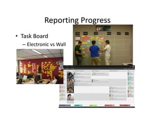 Reporting Progress
• Task Board
– Electronic vs Wall
 