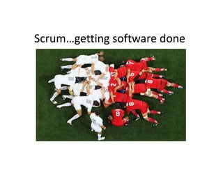 Scrum…getting software done
 