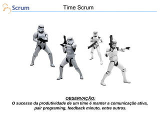 Time Scrum

OBSERVAÇÃO:
O sucesso da produtividade de um time é manter a comunicação ativa,
pair programing, feedback minuto, entre outros.

 