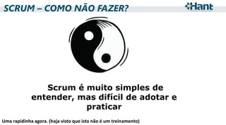 SCRUM – COMO NÃO FAZER?

Scrum é muito simples de
entender, mas difícil de adotar e
praticar
Uma rapidinha agora. (haja visto que isto não é um treinamento)

 