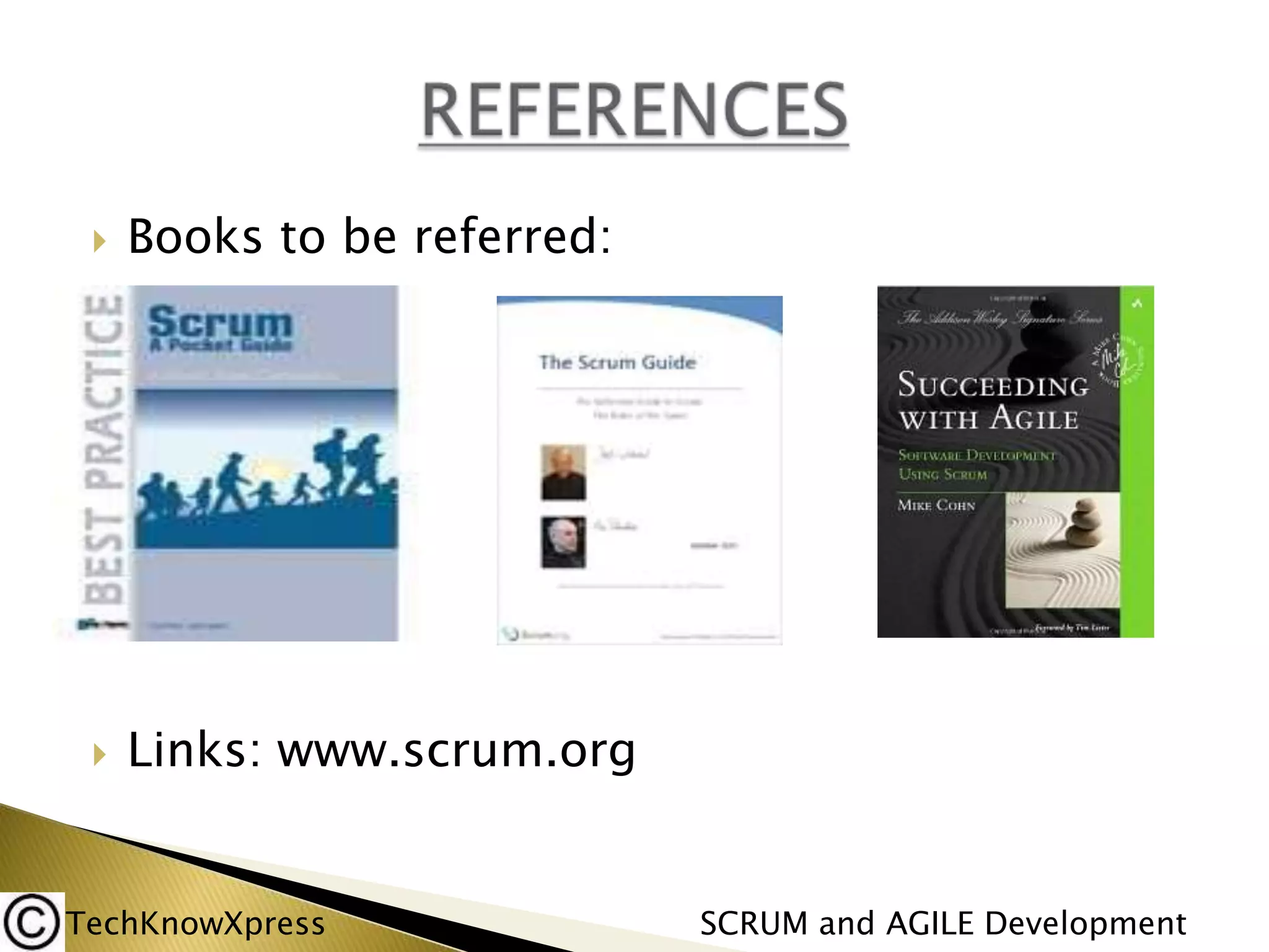 

Books to be referred:



Links: www.scrum.org

TechKnowXpress

SCRUM and AGILE Development

 