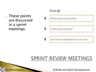 

These points
are discussed
in a sprint
meetings.

TechKnowXpress

SCRUM and AGILE Development

 