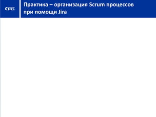 Практика – организация Scrum процессов
при помощи Jira

 