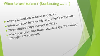 When to use Scrum ? (Continuing …. . )
 