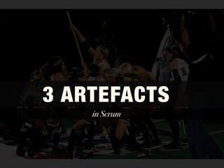 in Scrum
3 ARTEFACTS
 