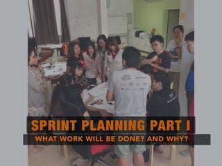 WHAT WORK WILL BE DONE? AND WHY?
SPRINT PLANNING PART I
 