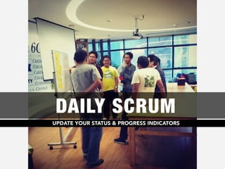 DAILY SCRUM
UPDATE YOUR STATUS & PROGRESS INDICATORS
 