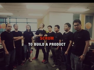 TO BUILD A PRODUCT
SCRUM
 