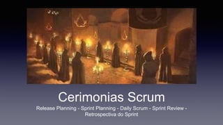 Cerimonias Scrum 
Release Planning - Sprint Planning - Daily Scrum - Sprint Review - 
Retrospectiva do Sprint 
 