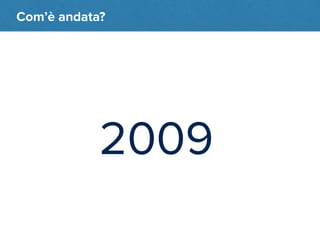 Com’è andata? 
2009 
 