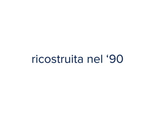 ricostruita nel ‘90 
 