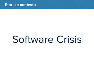 Storia e contesto 
Software Crisis 
 