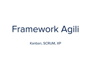Framework Agili 
! 
Kanban, SCRUM, XP 
 