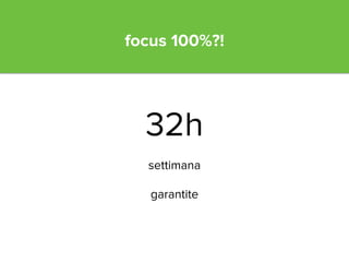 focus 100%?! 
32h 
settimana 
garantite 
 