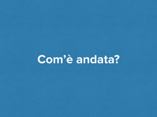 Com’è andata? 
 