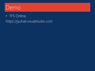 Demo 
• TFS Online 
https://jsuhail.visualstudio.com 
 