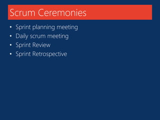 Scrum Ceremonies 
• Sprint planning meeting 
• Daily scrum meeting 
• Sprint Review 
• Sprint Retrospective 
 
