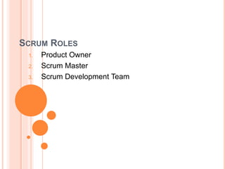 SCRUM ROLES
1. Product Owner
2. Scrum Master
3. Scrum Development Team
 