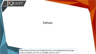 12
Falham.
http://www.mckinsey.com/insights/business_technology/delivering_large-
scale_it_projects_on_time_on_budget_and_on_value
 