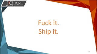 19
Fuck it.
Ship it.
 