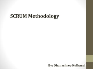 SCRUM Methodology
By: Dhanashree Kulkarni
 