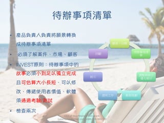 待辦事項清單
•  產品負責人負責將願景轉換
成待辦事項清單
•  必須了解案件、市場、顧客
•  INVEST原則：待辦事項中的
故事必須小到足以獨立完成
且可估算大小長短、可以修
改、傳遞使用者價值、軟體
須通過考驗/測試
•  檢查兩次
願景、目標
待辦事項清
單
調整與修正
優先順序
衝刺規劃
透明工作
展示
回顧
CEO	
  of	
  HourMasters.com	
  Frank	
  
(yaochanan@gmail.com,	
  +886-­‐934-­‐369250)
 