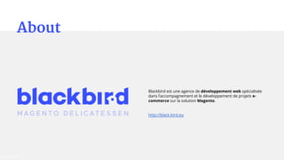 Blackbird est une agence de développement web spécialisée
dans l’accompagnement et le développement de projets e-
commerce...