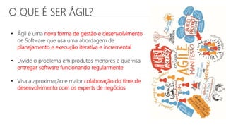 O QUE É SER ÁGIL?
• Ágil é uma nova forma de gestão e desenvolvimento
de Software que usa uma abordagem de
planejamento e execução iterativa e incremental
• Divide o problema em produtos menores e que visa
entregar software funcionando regularmente
• Visa a aproximação e maior colaboração do time de
desenvolvimento com os experts de negócios
 