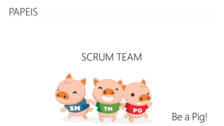 PAPEIS
SCRUM TEAM
 